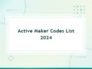 Active Maker Codes List 2024 – Updated & Working Codes Today