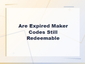 Can Expired Maker Codes Still Be Redeemed