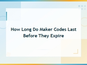 How Long Do Maker Codes Last Before They Expire